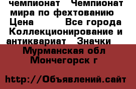 11.1) чемпионат : Чемпионат мира по фехтованию › Цена ­ 490 - Все города Коллекционирование и антиквариат » Значки   . Мурманская обл.,Мончегорск г.